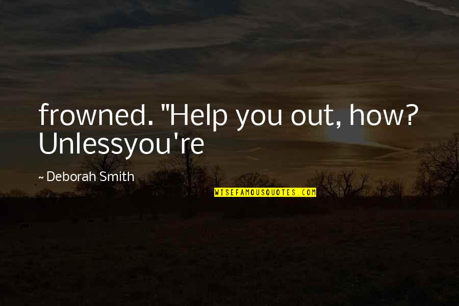 Vlaska Frula Quotes By Deborah Smith: frowned. "Help you out, how? Unlessyou're Vlaska Frula Quotes By Deborah Smith: frowned. "Help you out, how? Unlessyou're