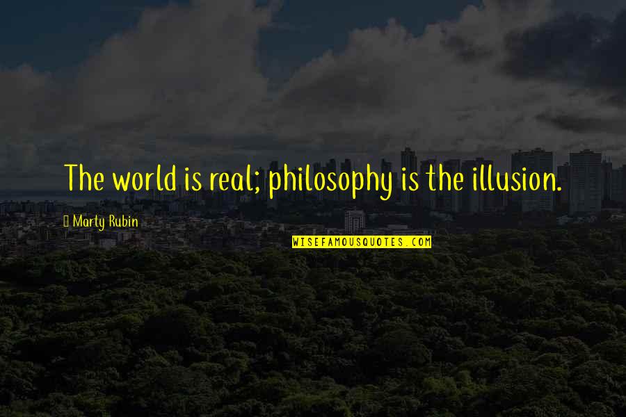 Vlaska Frula Quotes By Marty Rubin: The world is real; philosophy is the illusion. Vlaska Frula Quotes By Marty Rubin: The world is real; philosophy is the illusion.