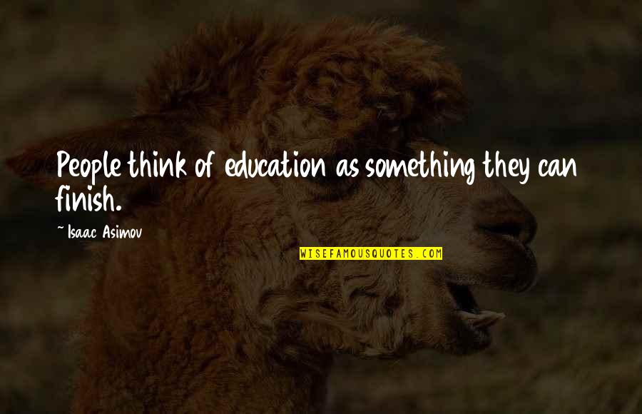 Vlaska Kola Quotes By Isaac Asimov: People think of education as something they can Vlaska Kola Quotes By Isaac Asimov: People think of education as something they can