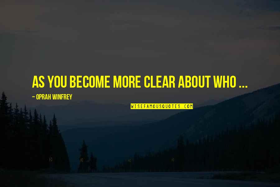 Vlasnik Happy Quotes By Oprah Winfrey: As you become more clear about who ...