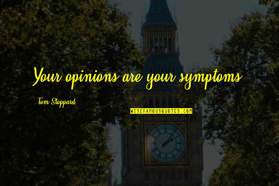 Vlassides Quotes By Tom Stoppard: Your opinions are your symptoms.