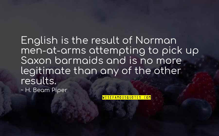 Vlassis Quotes By H. Beam Piper: English is the result of Norman men-at-arms attempting Vlassis Quotes By H. Beam Piper: English is the result of Norman men-at-arms attempting