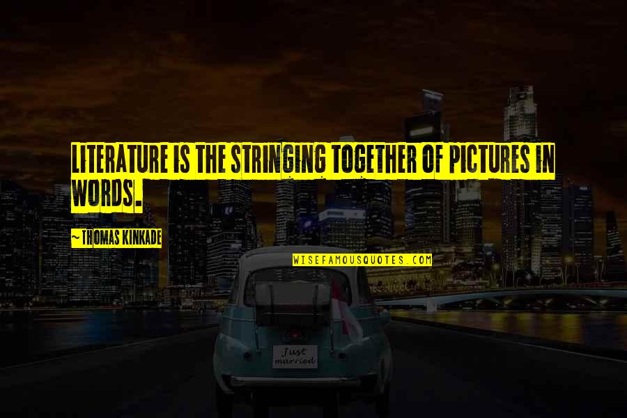 Vlasta Mudrikova Quotes By Thomas Kinkade: Literature is the stringing together of pictures in Vlasta Mudrikova Quotes By Thomas Kinkade: Literature is the stringing together of pictures in