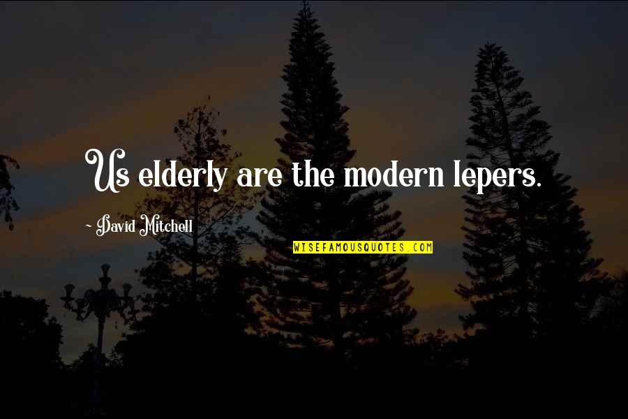Vlastakis Quotes By David Mitchell: Us elderly are the modern lepers. Vlastakis Quotes By David Mitchell: Us elderly are the modern lepers.