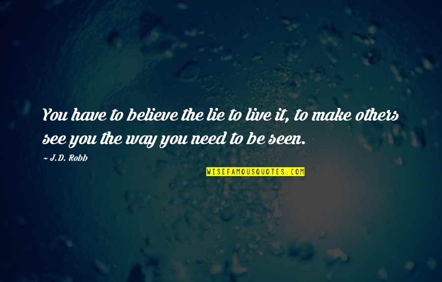 Vlastakis Quotes By J.D. Robb: You have to believe the lie to live Vlastakis Quotes By J.D. Robb: You have to believe the lie to live