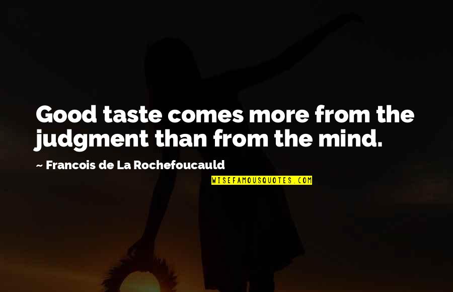 Vlastaris Anthony Quotes By Francois De La Rochefoucauld: Good taste comes more from the judgment than Vlastaris Anthony Quotes By Francois De La Rochefoucauld: Good taste comes more from the judgment than
