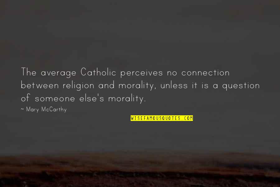 Vlastelin Quotes By Mary McCarthy: The average Catholic perceives no connection between religion Vlastelin Quotes By Mary McCarthy: The average Catholic perceives no connection between religion