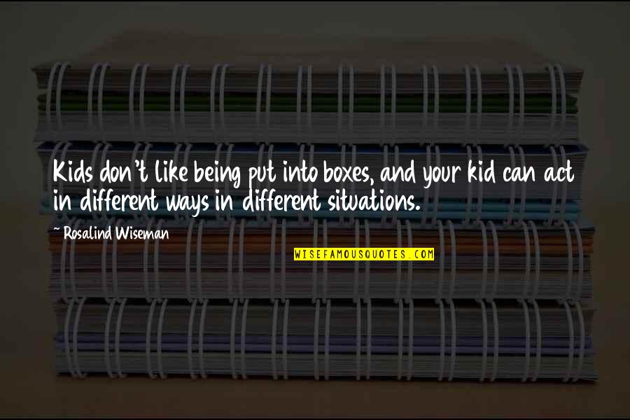 Vlastelin Quotes By Rosalind Wiseman: Kids don't like being put into boxes, and Vlastelin Quotes By Rosalind Wiseman: Kids don't like being put into boxes, and