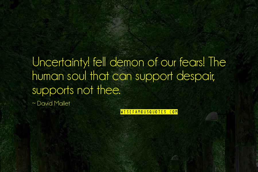 Vlastimil Zavrel Quotes By David Mallet: Uncertainty! fell demon of our fears! The human Vlastimil Zavrel Quotes By David Mallet: Uncertainty! fell demon of our fears! The human