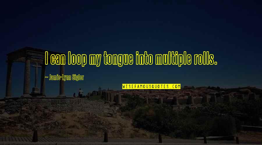 Vlastislav Gassenbauer Quotes By Jamie-Lynn Sigler: I can loop my tongue into multiple rolls. Vlastislav Gassenbauer Quotes By Jamie-Lynn Sigler: I can loop my tongue into multiple rolls.
