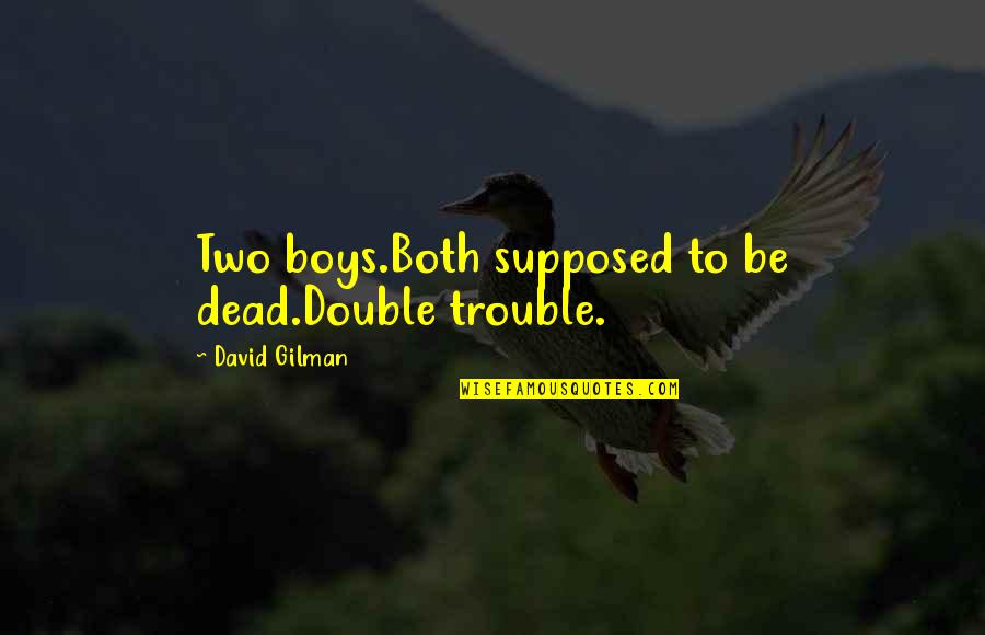 Vlastislav Janacek Quotes By David Gilman: Two boys.Both supposed to be dead.Double trouble. Vlastislav Janacek Quotes By David Gilman: Two boys.Both supposed to be dead.Double trouble.