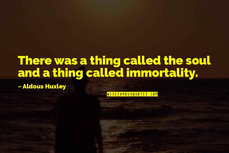 Vlastita Poslasticarnica Quotes By Aldous Huxley: There was a thing called the soul and