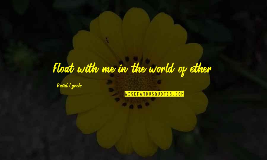 Vlastivedn Quotes By David Lynch: Float with me in the world of ether. Vlastivedn Quotes By David Lynch: Float with me in the world of ether.