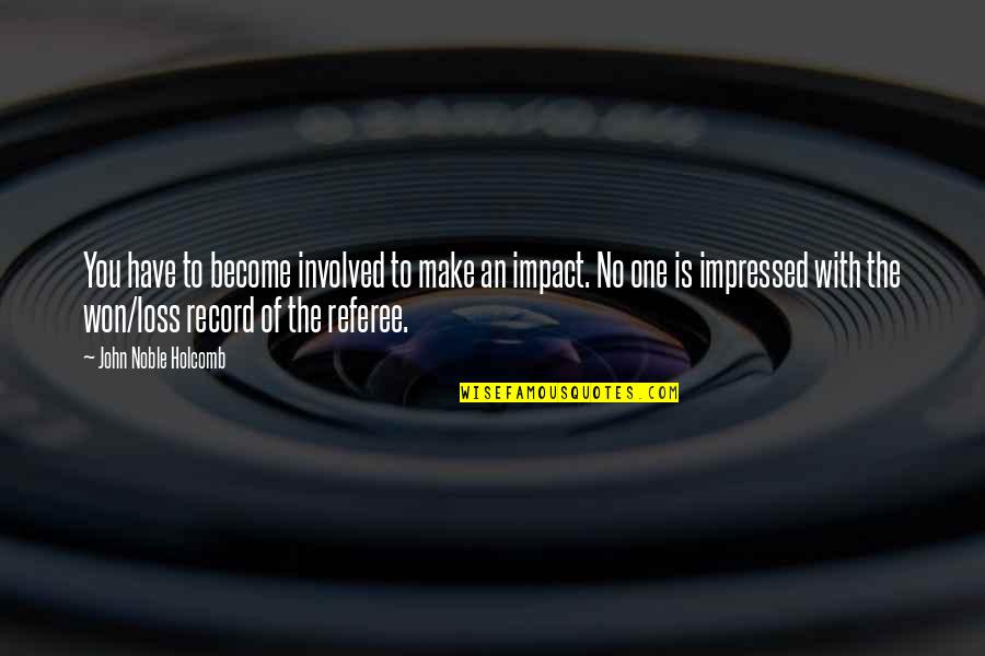 Vlastivedn Quotes By John Noble Holcomb: You have to become involved to make an Vlastivedn Quotes By John Noble Holcomb: You have to become involved to make an
