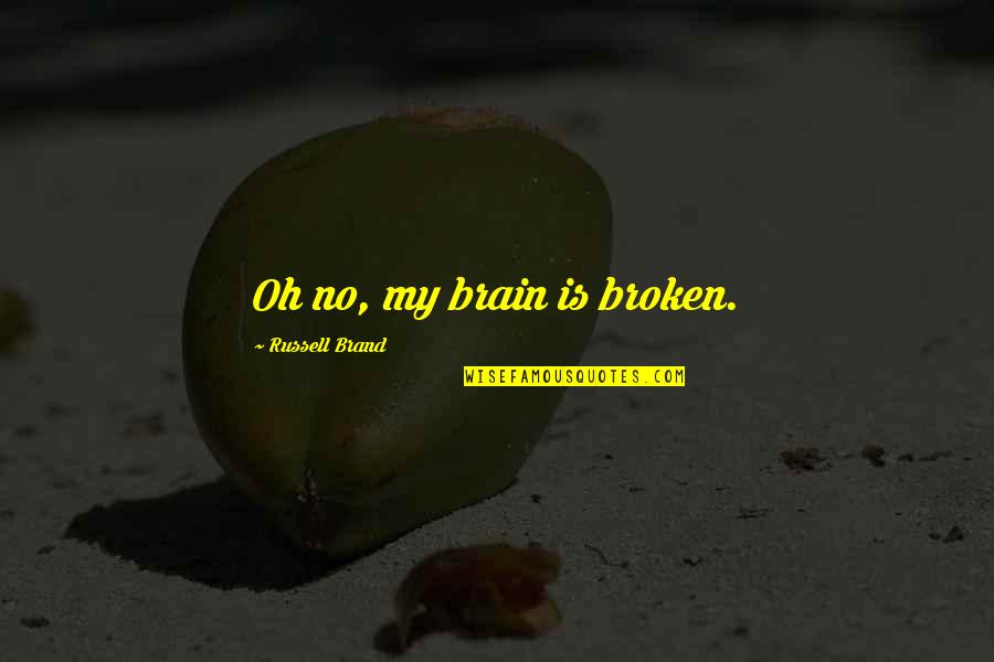 Vlastivedn Quotes By Russell Brand: Oh no, my brain is broken. Vlastivedn Quotes By Russell Brand: Oh no, my brain is broken.