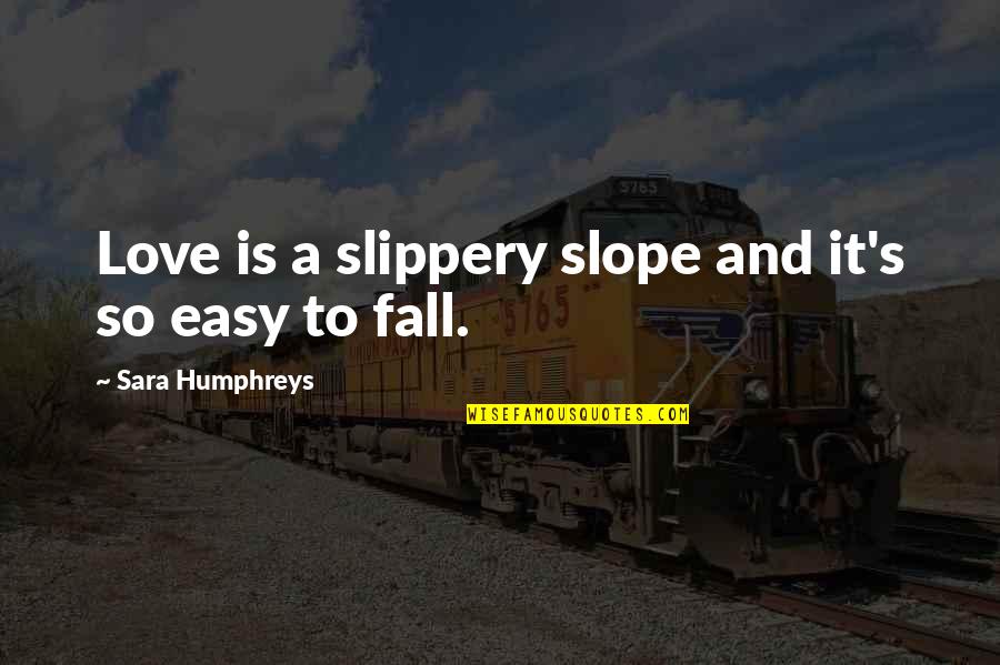 Vlastivedn Quotes By Sara Humphreys: Love is a slippery slope and it's so Vlastivedn Quotes By Sara Humphreys: Love is a slippery slope and it's so