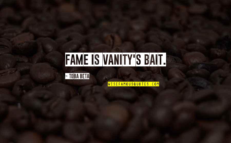 Vlastivedn Quotes By Toba Beta: Fame is vanity's bait. Vlastivedn Quotes By Toba Beta: Fame is vanity's bait.