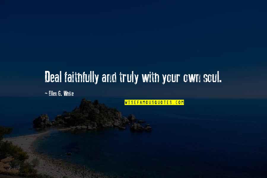 Vlatka Bathgate Quotes By Ellen G. White: Deal faithfully and truly with your own soul. Vlatka Bathgate Quotes By Ellen G. White: Deal faithfully and truly with your own soul.