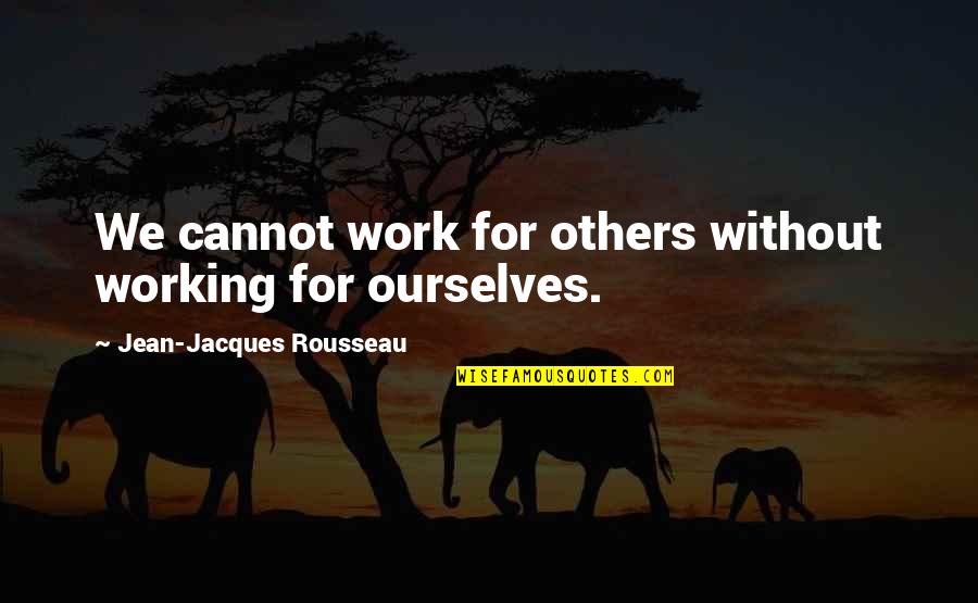 Vlatka Berlan Quotes By Jean-Jacques Rousseau: We cannot work for others without working for Vlatka Berlan Quotes By Jean-Jacques Rousseau: We cannot work for others without working for