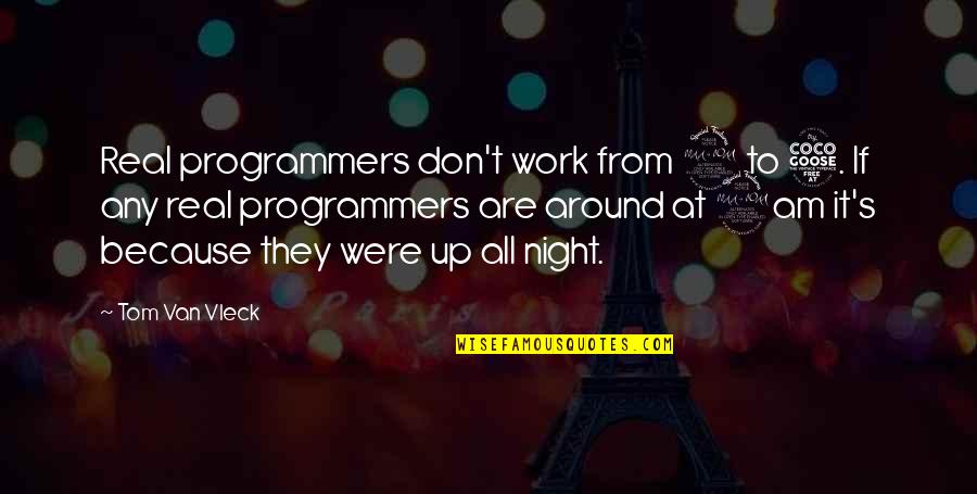 Vleck Quotes By Tom Van Vleck: Real programmers don't work from 9 to 5. Vleck Quotes By Tom Van Vleck: Real programmers don't work from 9 to 5.