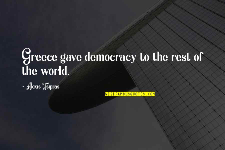 Vlecky Quotes By Alexis Tsipras: Greece gave democracy to the rest of the Vlecky Quotes By Alexis Tsipras: Greece gave democracy to the rest of the