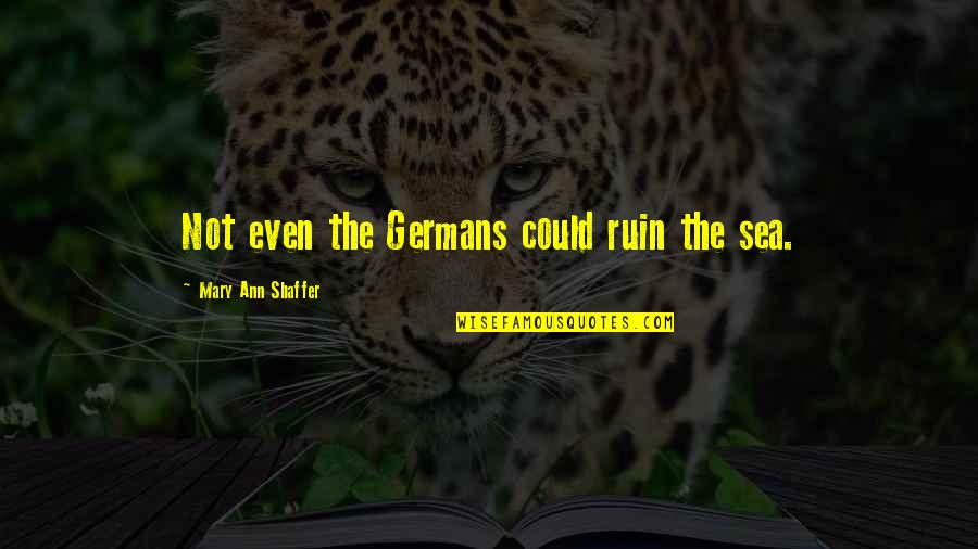 Vlecky Quotes By Mary Ann Shaffer: Not even the Germans could ruin the sea. Vlecky Quotes By Mary Ann Shaffer: Not even the Germans could ruin the sea.