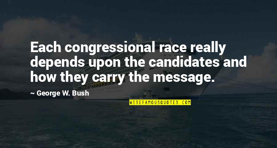 Vleeming Test Quotes By George W. Bush: Each congressional race really depends upon the candidates Vleeming Test Quotes By George W. Bush: Each congressional race really depends upon the candidates