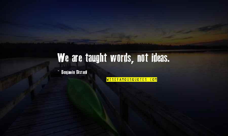 Vleet Gmbh Quotes By Benjamin Disraeli: We are taught words, not ideas.