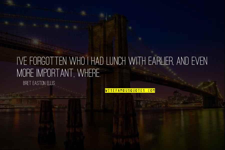 Vleet Gmbh Quotes By Bret Easton Ellis: I've forgotten who I had lunch with earlier,