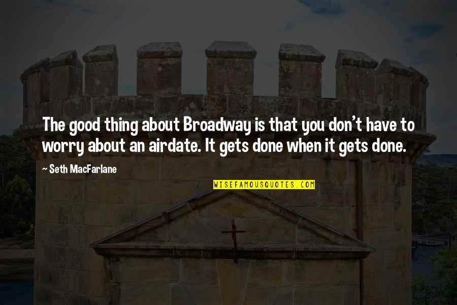 Vlek Quotes By Seth MacFarlane: The good thing about Broadway is that you Vlek Quotes By Seth MacFarlane: The good thing about Broadway is that you