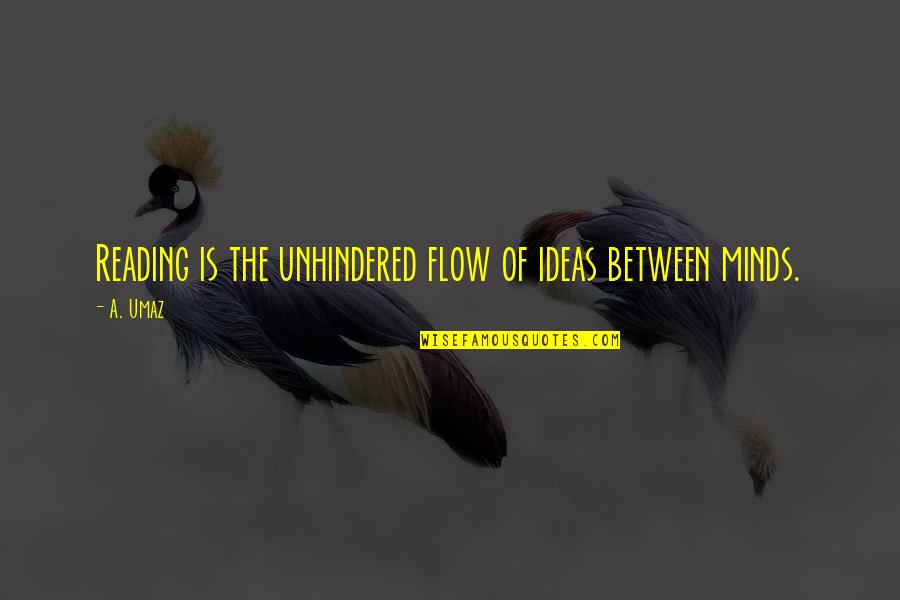 Vlek Za Quotes By A. Umaz: Reading is the unhindered flow of ideas between
