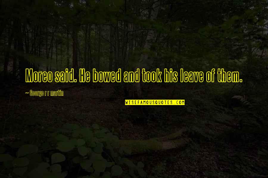 Vlekken Quotes By George R R Martin: Moreo said. He bowed and took his leave Vlekken Quotes By George R R Martin: Moreo said. He bowed and took his leave