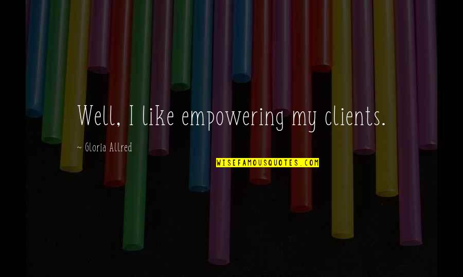 Vleminckx Herent Quotes By Gloria Allred: Well, I like empowering my clients. Vleminckx Herent Quotes By Gloria Allred: Well, I like empowering my clients.