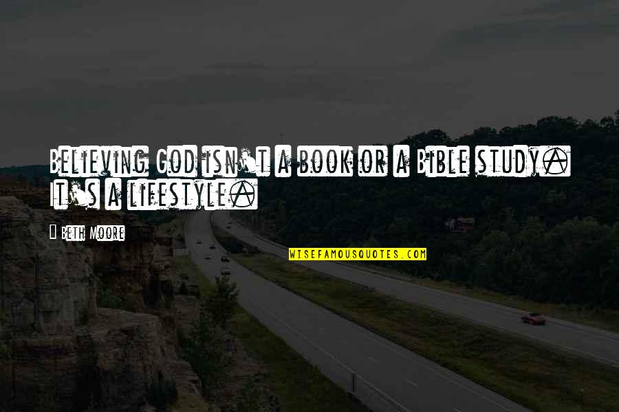 Vlerick Group Quotes By Beth Moore: Believing God isn't a book or a Bible