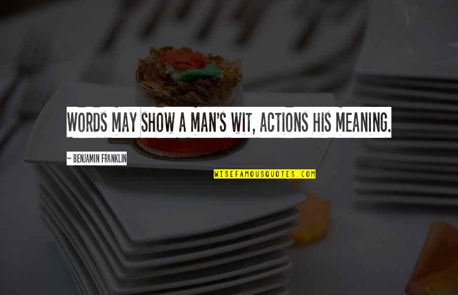 Vletter Reviews Quotes By Benjamin Franklin: Words may show a man's wit, actions his