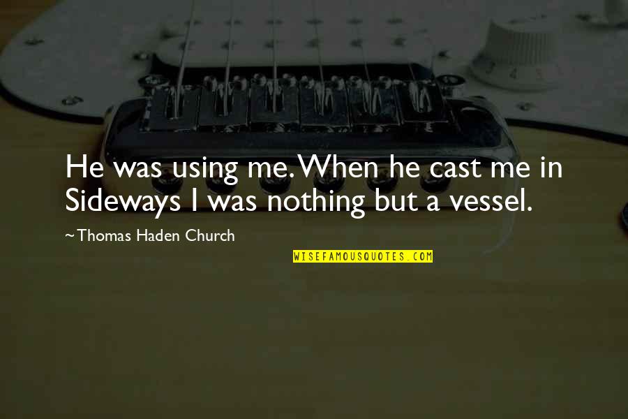 Vletter Schoolhouse Quotes By Thomas Haden Church: He was using me. When he cast me Vletter Schoolhouse Quotes By Thomas Haden Church: He was using me. When he cast me