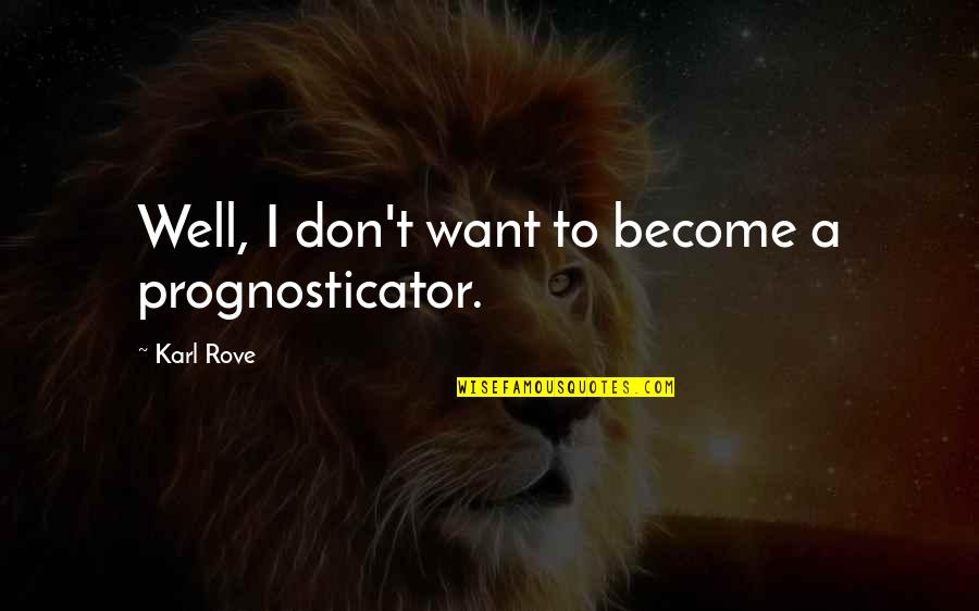 Vleugels Liefde Quotes By Karl Rove: Well, I don't want to become a prognosticator.