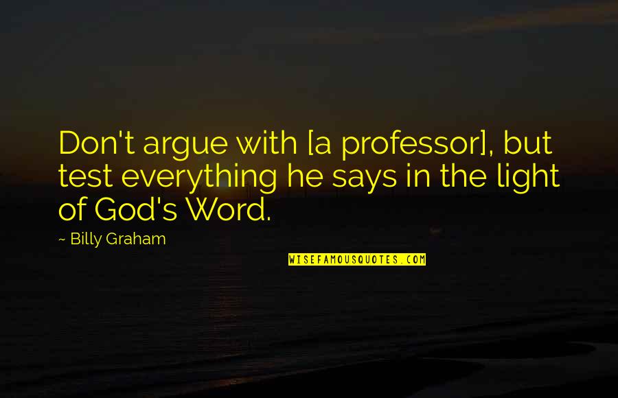 Vleuten Netherlands Quotes By Billy Graham: Don't argue with [a professor], but test everything