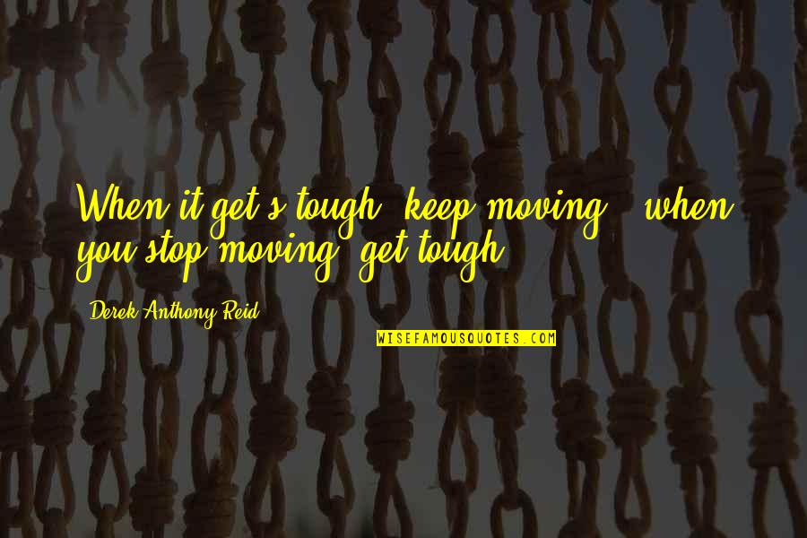 Vliegende Mieren Quotes By Derek Anthony Reid: When it get's tough, keep moving & when