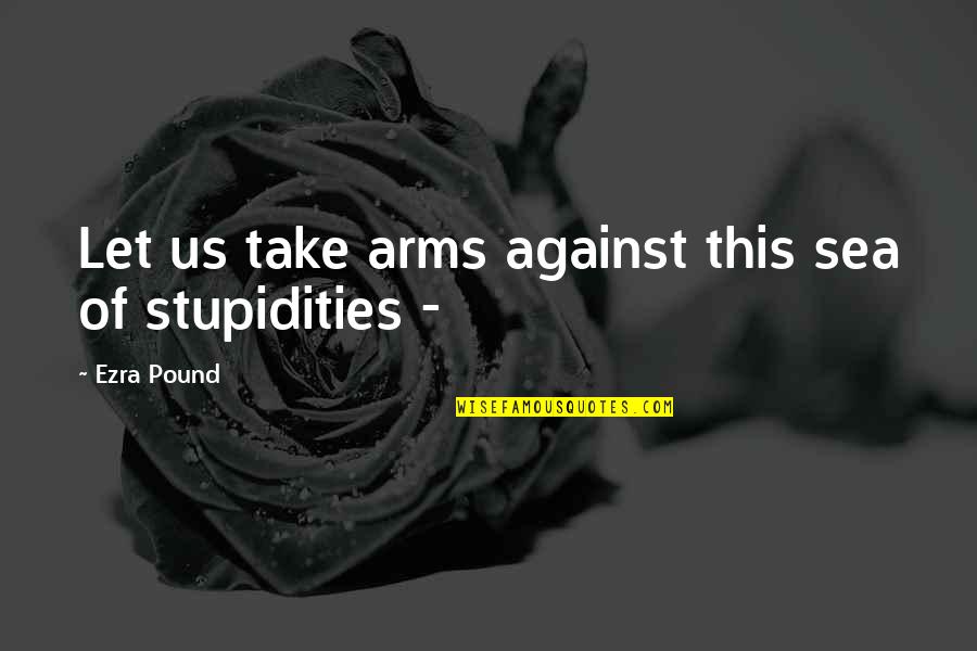 Vlillian Quotes By Ezra Pound: Let us take arms against this sea of