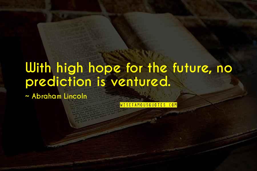 Vlissingen Quotes By Abraham Lincoln: With high hope for the future, no prediction