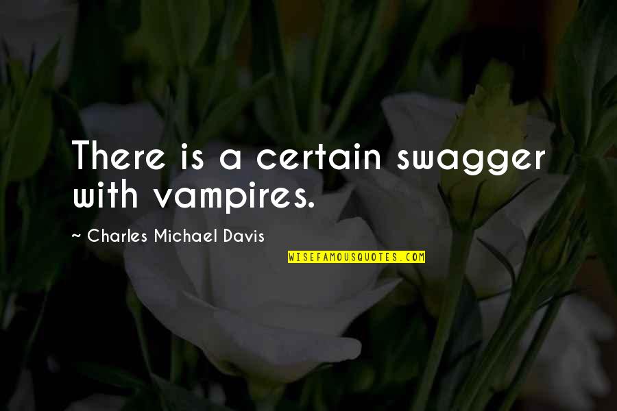 Vlna Hep Quotes By Charles Michael Davis: There is a certain swagger with vampires. Vlna Hep Quotes By Charles Michael Davis: There is a certain swagger with vampires.