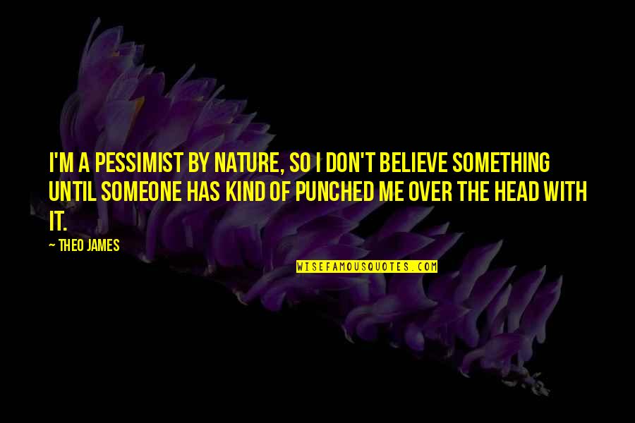 Vlniak Quotes By Theo James: I'm a pessimist by nature, so I don't
