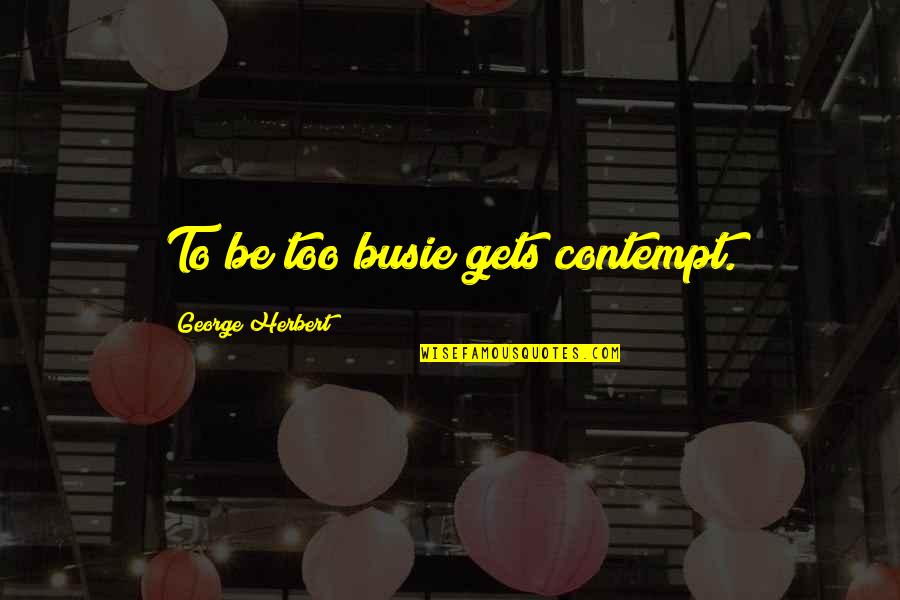 Vlodemort Quotes By George Herbert: To be too busie gets contempt.