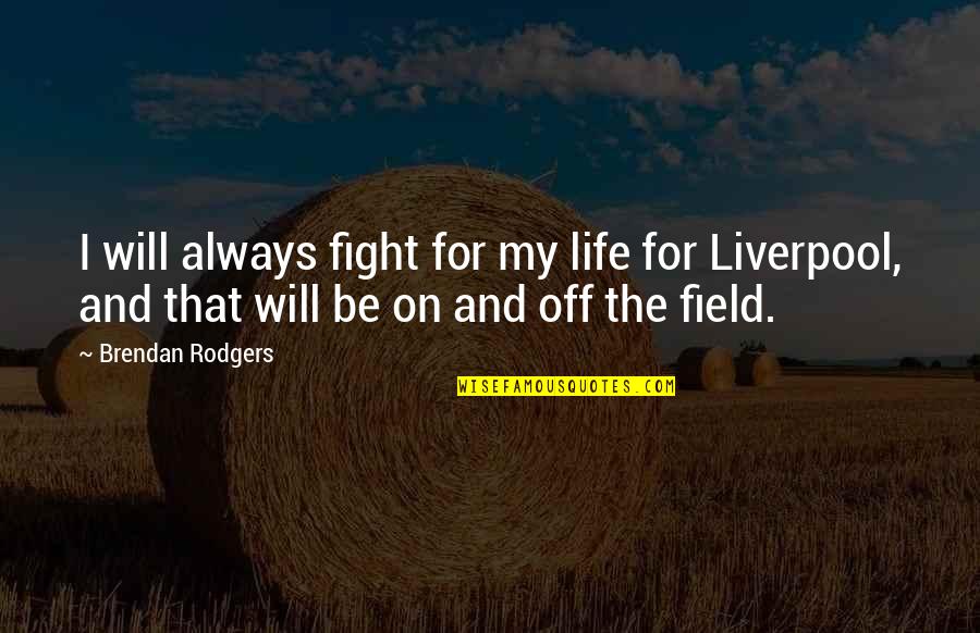 Vloer Egaliseren Quotes By Brendan Rodgers: I will always fight for my life for Vloer Egaliseren Quotes By Brendan Rodgers: I will always fight for my life for