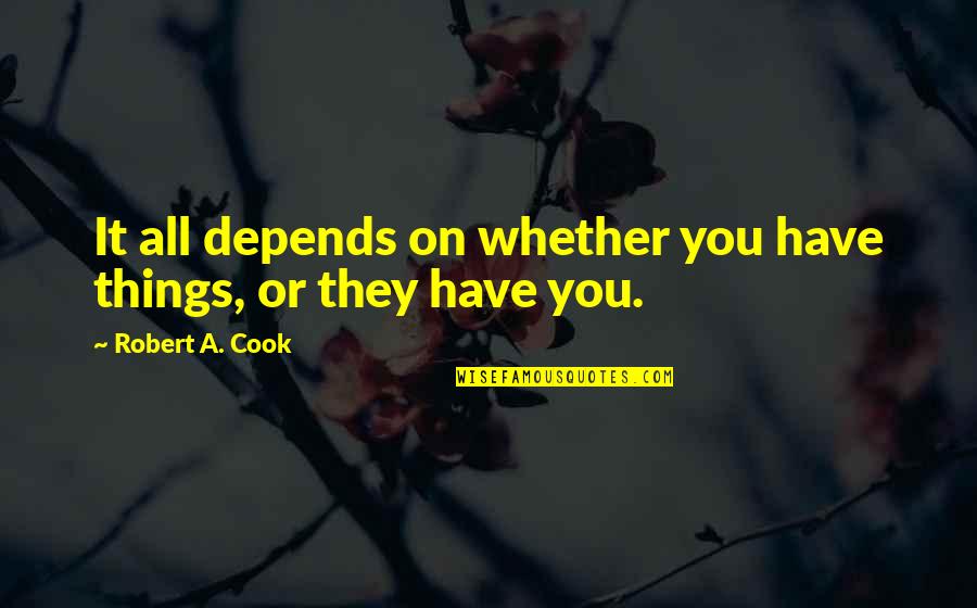 Vlogbrothers 17 April 2018 Quotes By Robert A. Cook: It all depends on whether you have things, Vlogbrothers 17 April 2018 Quotes By Robert A. Cook: It all depends on whether you have things,