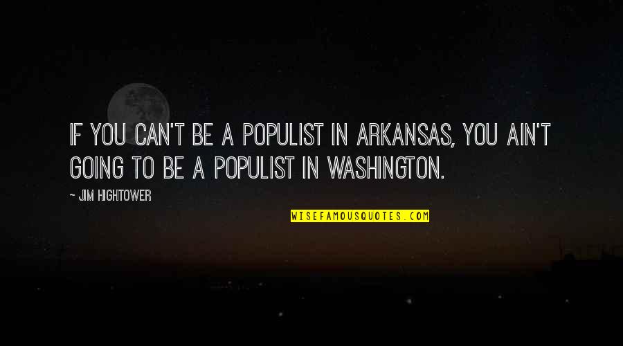 Vlogger Quotes By Jim Hightower: If you can't be a populist in Arkansas,