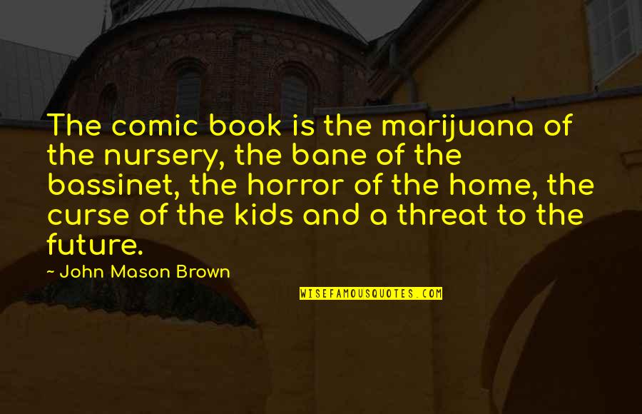 Vloot Luck Quotes By John Mason Brown: The comic book is the marijuana of the Vloot Luck Quotes By John Mason Brown: The comic book is the marijuana of the