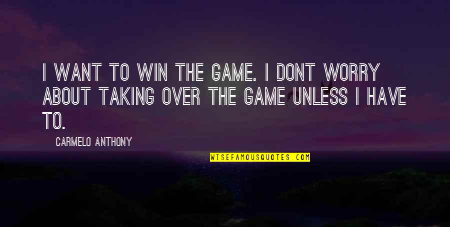 Vloothuis House Quotes By Carmelo Anthony: I want to win the game. I dont