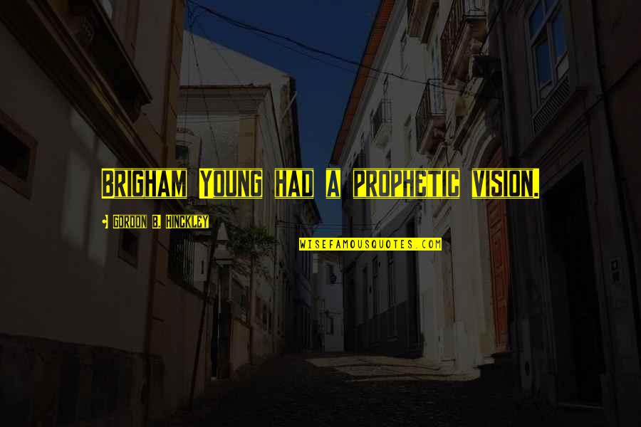 Vlr Funny Quotes By Gordon B. Hinckley: Brigham Young had a prophetic vision.